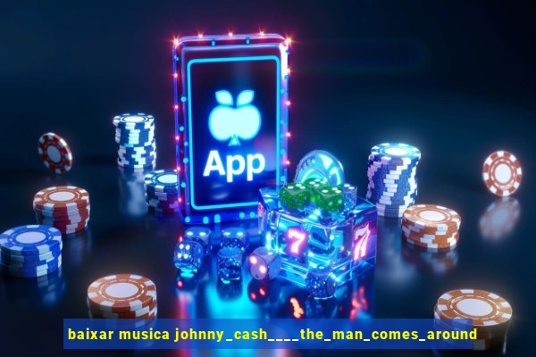 baixar musica johnny_cash____the_man_comes_around